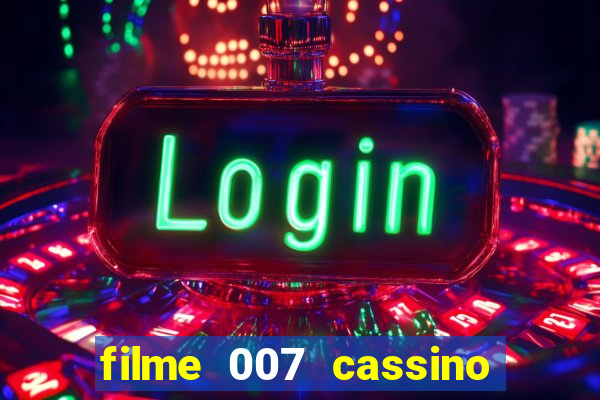 filme 007 cassino royale completo dublado